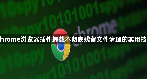 Chrome浏览器插件卸载不彻底残留文件清理的实用技巧1