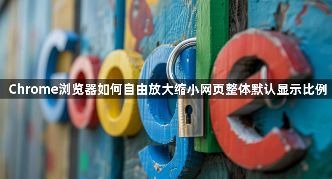Chrome浏览器如何自由放大缩小网页整体默认显示比例1