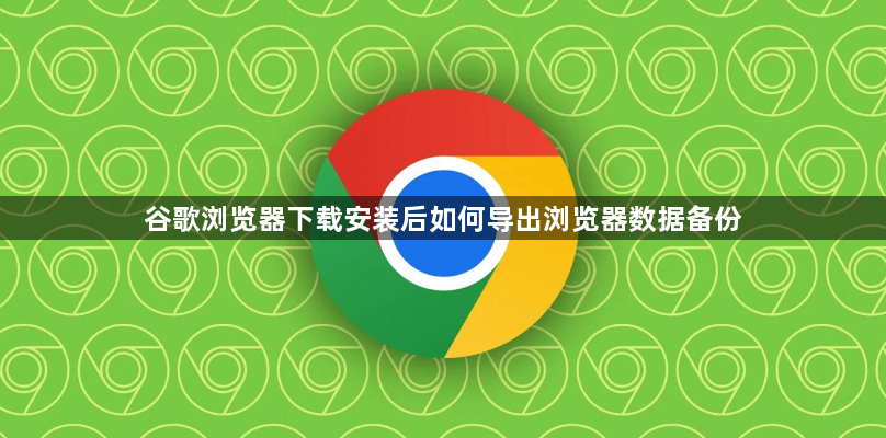 谷歌浏览器下载安装后如何导出浏览器数据备份1