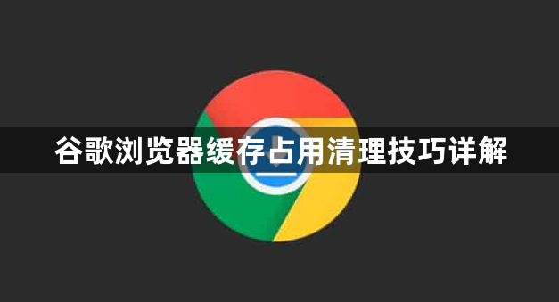 谷歌浏览器缓存占用清理技巧详解1