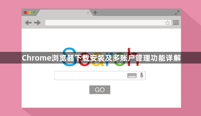 Chrome浏览器下载安装及多账户管理功能详解1
