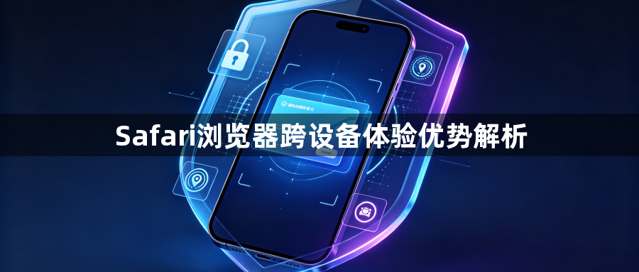Safari浏览器跨设备体验优势解析1
