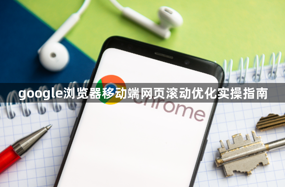 google浏览器移动端网页滚动优化实操指南1