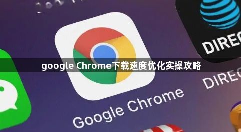 google Chrome下载速度优化实操攻略1