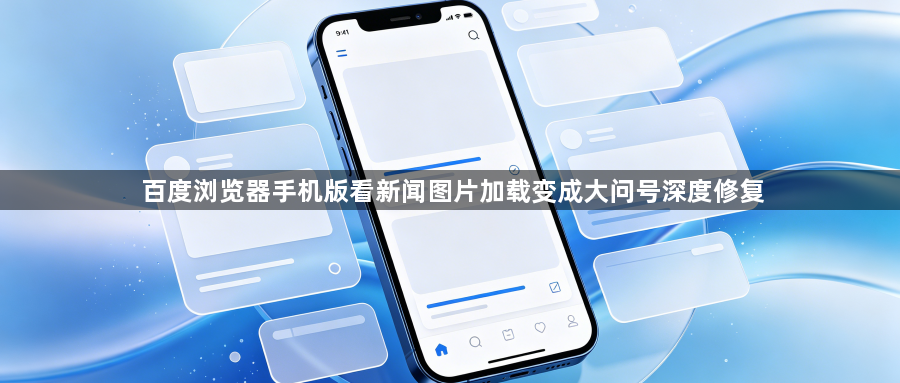 百度浏览器手机版看新闻图片加载变成大问号深度修复1