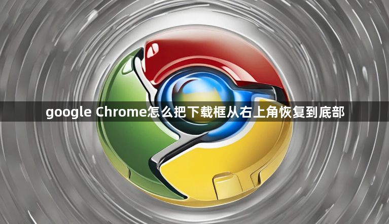 google Chrome怎么把下载框从右上角恢复到底部1