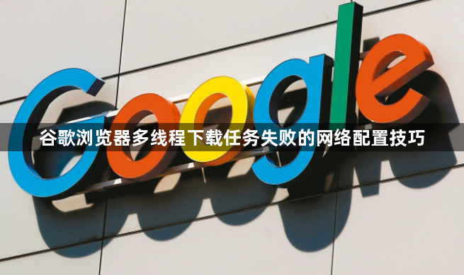 谷歌浏览器多线程下载任务失败的网络配置技巧1