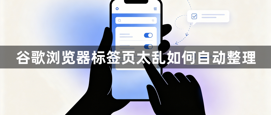 谷歌浏览器标签页太乱如何自动整理1