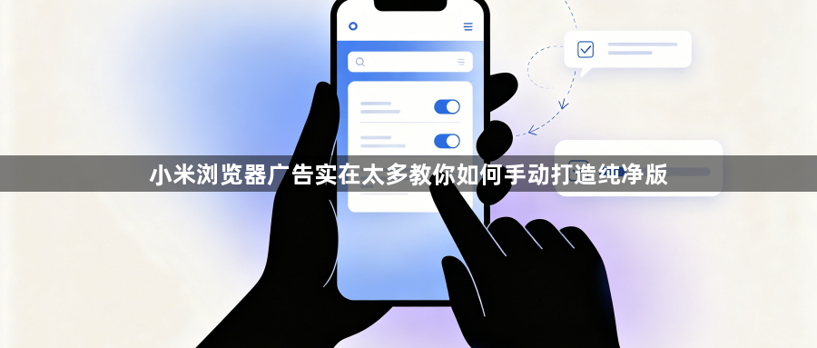 小米浏览器广告实在太多教你如何手动打造纯净版1