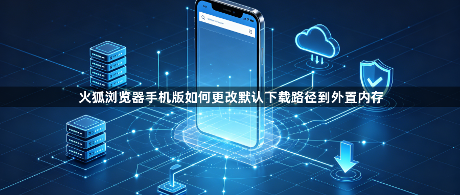 火狐浏览器手机版如何更改默认下载路径到外置内存1