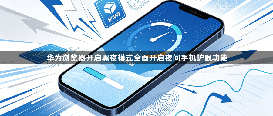 华为浏览器开启黑夜模式全面开启夜间手机护眼功能1
