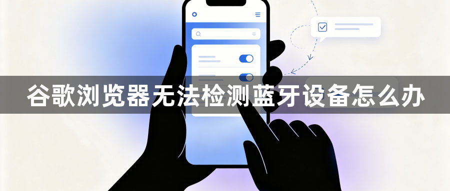 谷歌浏览器无法检测蓝牙设备怎么办1