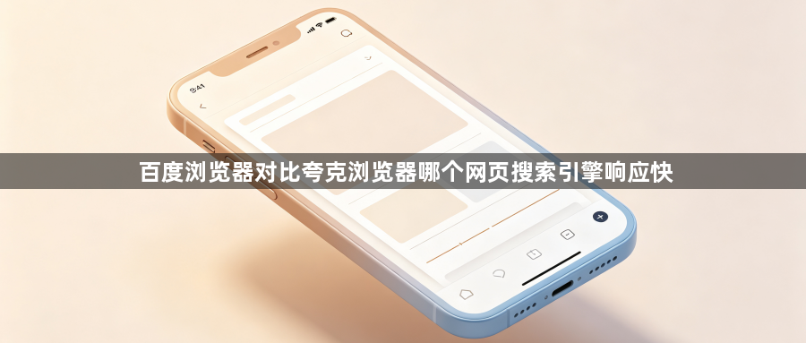 百度浏览器对比夸克浏览器哪个网页搜索引擎响应快1