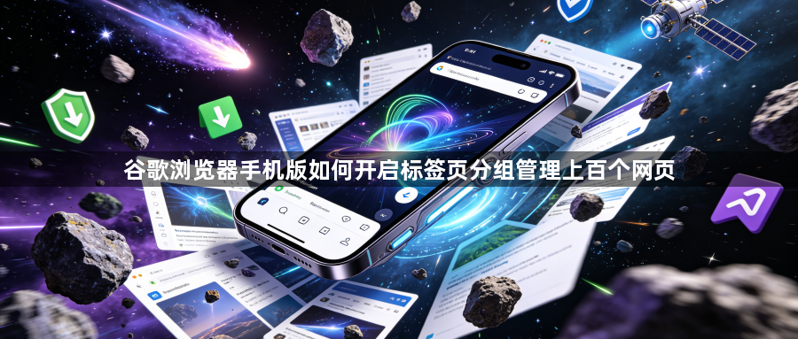 谷歌浏览器手机版如何开启标签页分组管理上百个网页1
