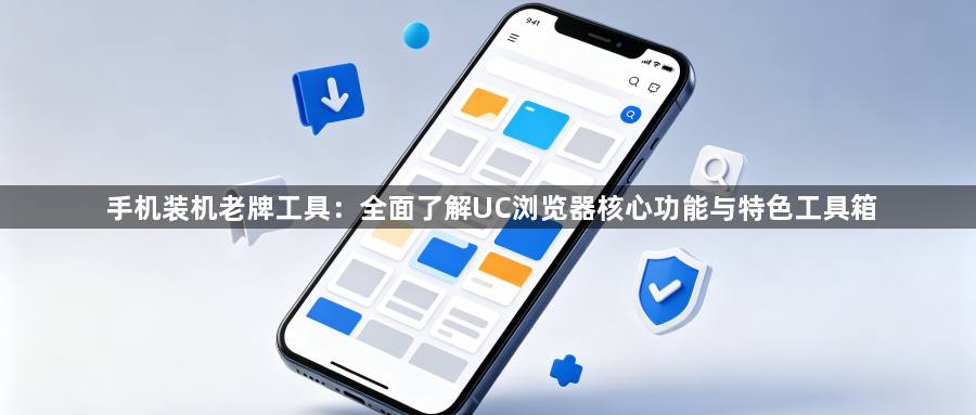 手机装机老牌工具：全面了解UC浏览器核心功能与特色工具箱1