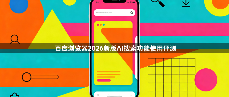 百度浏览器2026新版AI搜索功能使用评测1