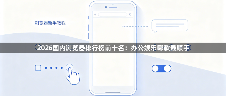 2026国内浏览器排行榜前十名：办公娱乐哪款最顺手1