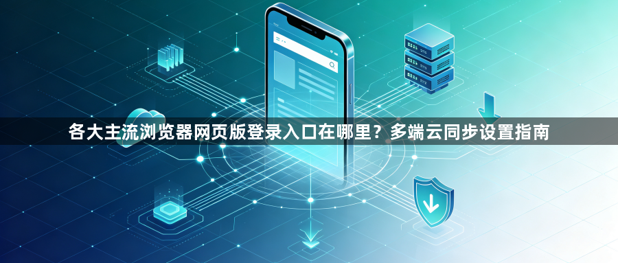 各大主流浏览器网页版登录入口在哪里？多端云同步设置指南1