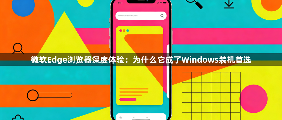 微软Edge浏览器深度体验:为什么它成了Windows装机首选1