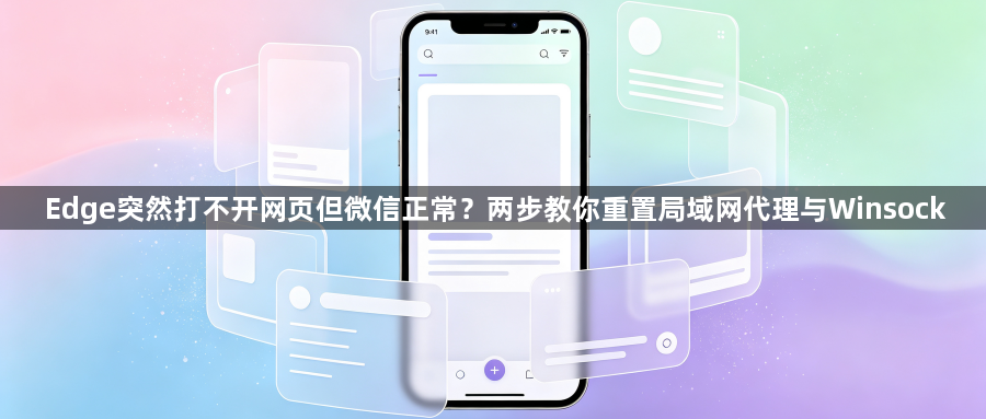 Edge突然打不开网页但微信正常?两步教你重置局域网代理与Winsock1
