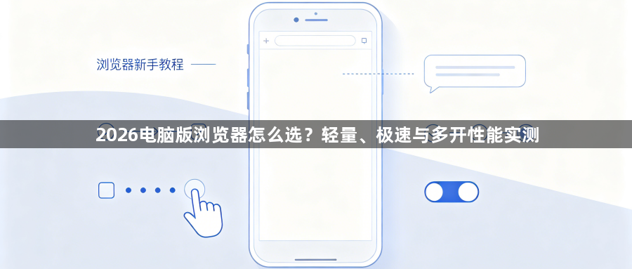 2026电脑版浏览器怎么选?轻量、极速与多开性能实测1