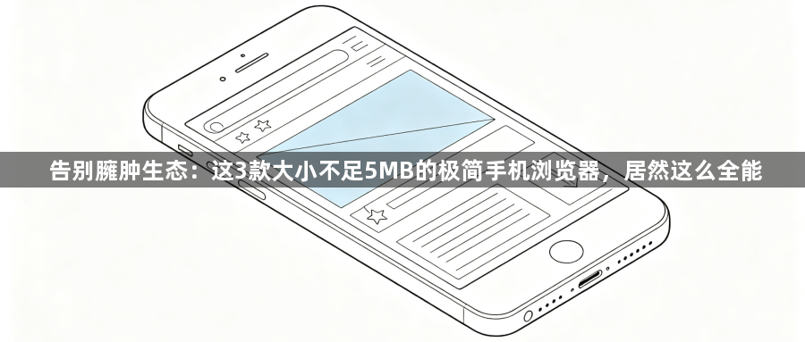 告别臃肿生态:这3款大小不足5MB的极简手机浏览器,居然这么全能1