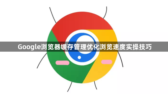 Google浏览器缓存管理优化浏览速度实操技巧1