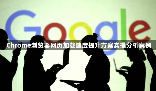 Chrome浏览器网页加载速度提升方案实操分析案例1