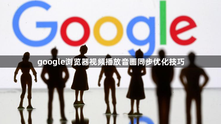 google浏览器视频播放音画同步优化技巧1